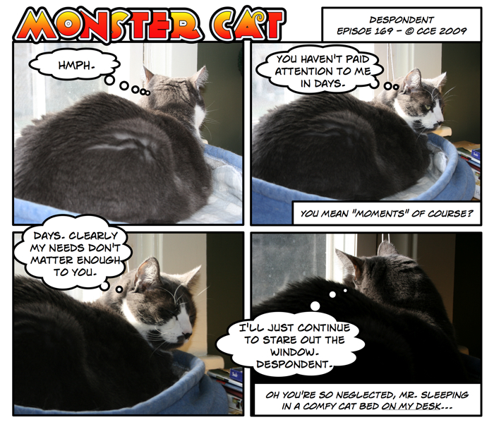 Even spoiled Monster Cats get despondent. 