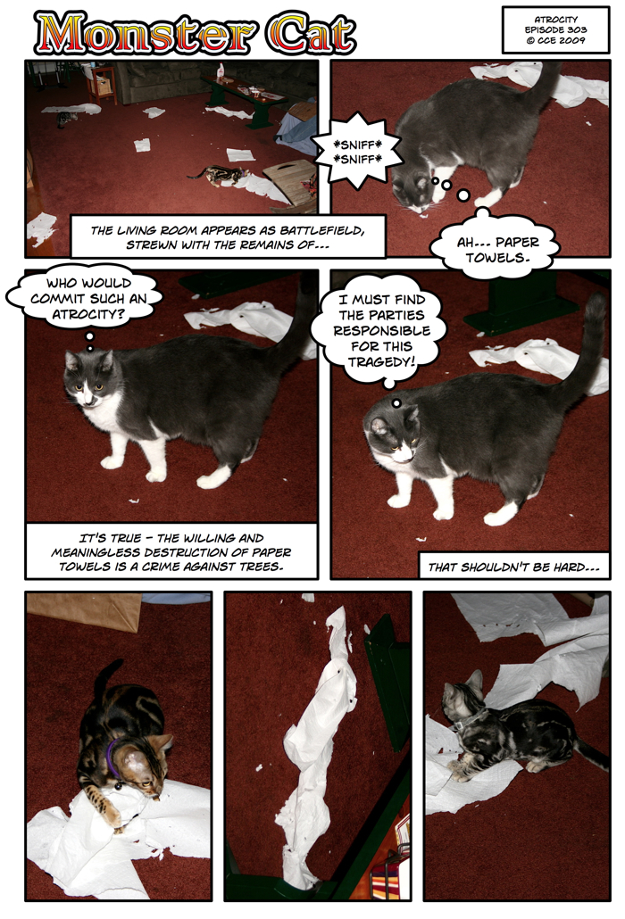 This is what happens when you nap for a week, Monster Cat. Atrocities everywhere!